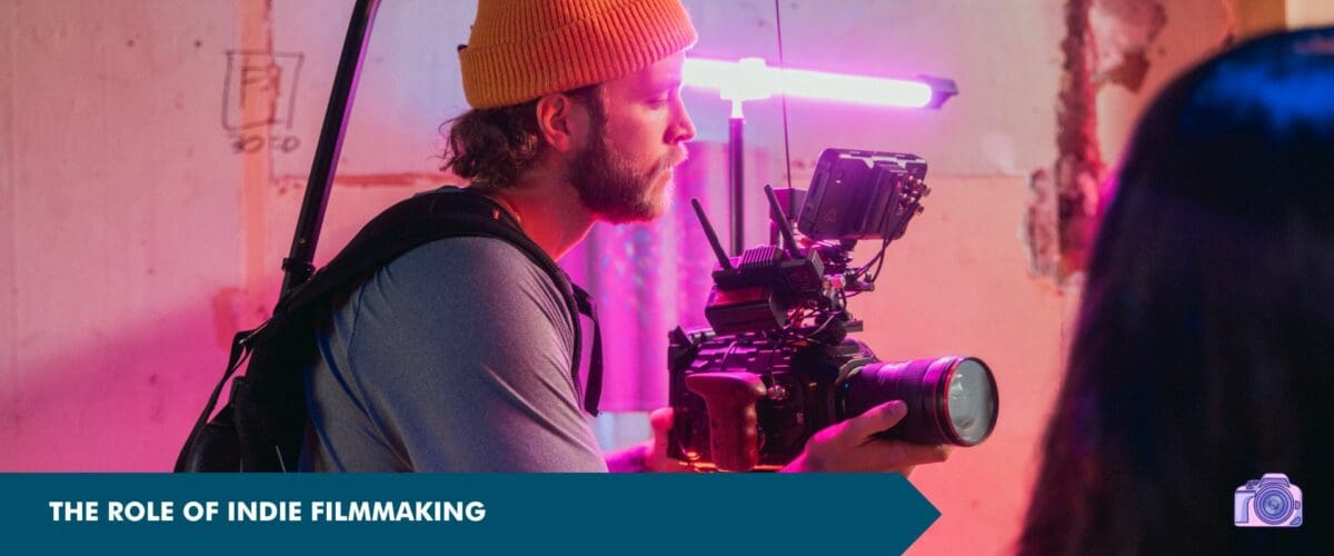 Indie Filmmaker - The Role of Indie Filmmaking