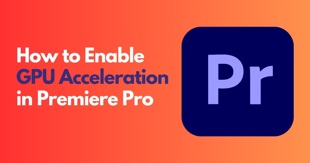 How to Enable GPU Acceleration in Premiere Pro 02